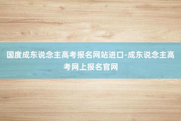 国度成东说念主高考报名网站进口-成东说念主高考网上报名官网
