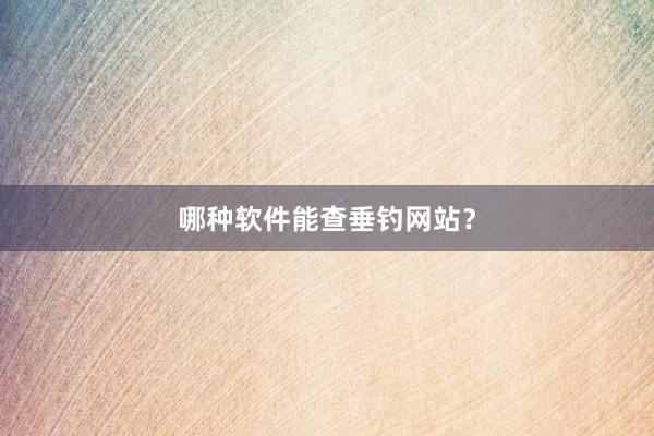 哪种软件能查垂钓网站？